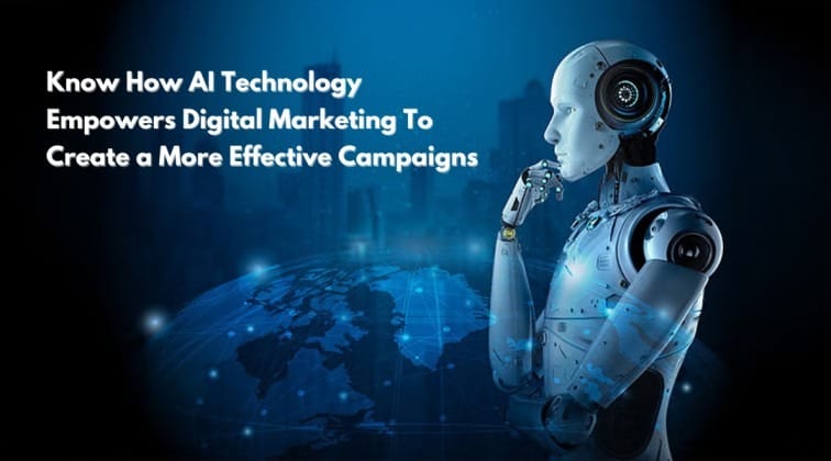 Know How AI Technology Empowers Digital Marketing To Create a More Effective Campaigns