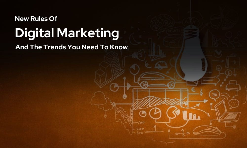 New Rules Of Digital Marketing And The Trends You Need to Know