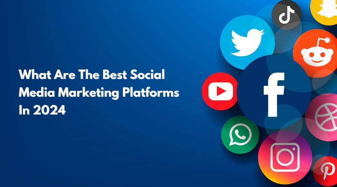 What Are The Best Social Media Marketing Platforms in 2024