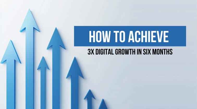 How to Achieve 3x Digital Growth in Six Months