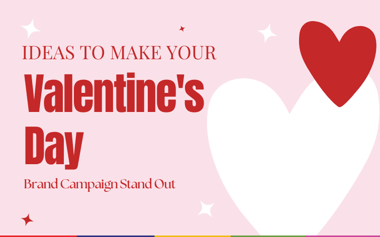 Ideas to make Your Valentine’s Day Brand Campaign Stand Out